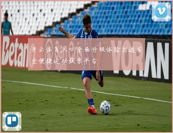 开云体育入口全面升级体验打造安全便捷运动娱乐平台